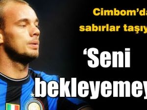 Cimbom'da Sneijder Sabırı Kalmadı