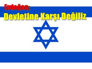 İsrail Devletinin Varlığına Karşı Değiliz