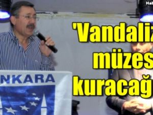 Melih Gökçek: 'Vandalizm müzesi kuracağım'