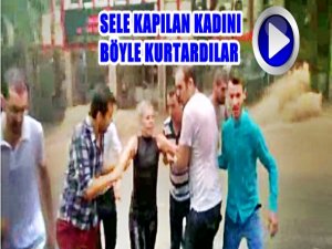 SELE KAPILAN KADININ KURTARILMA ANLARI