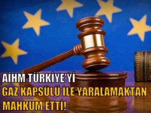 AİHM Türkiye'yi Gaz Kapsülüyle Yaralamadan Mahkum Etti!