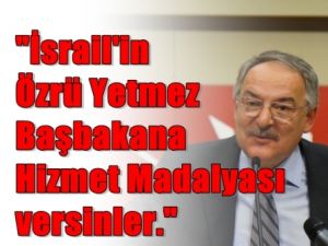 'İsrail'in Özürü yetmez Başbakan'a Hizmet Madalyası Versinler !