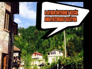 8 AYDIR İNTERNET YOK AMA FATURA GELİYOR
