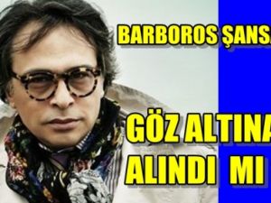 Barbaros Şansal Göz Altında mı?