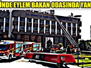 ZAM EYLEMLERİ SIRASINDA BAKAN ODASINDA YANGIN