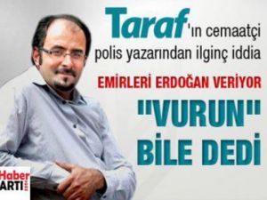 EMİRLERİ ERDOĞAN VERİYOR "Vurun Bile Dedi"