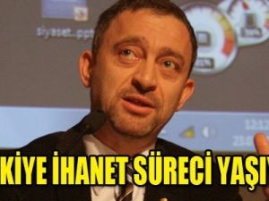 Türkiye ihanet süreci yaşıyor'