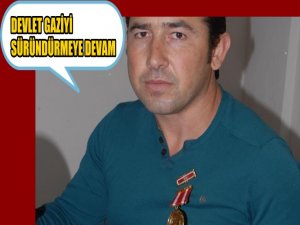 BACAĞINA HACİZ GELEN GAZİYİ DEVLET SÜRÜNDÜRMEYE DEVAM EDİYOR