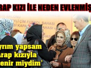 Erdoğan Arap Kızı ile Neden Evlenmiş ?