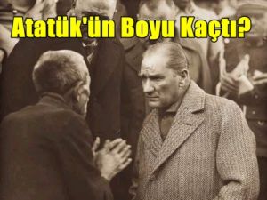 Atattürk'ün Boyu Kaçtı ?