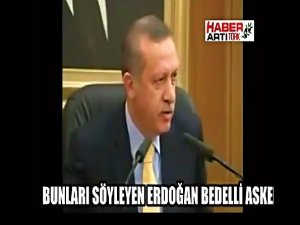 İŞTE ERDOĞAN'IN UNUTTUĞU BEDELLİ ASKERLİK KONUŞMASI