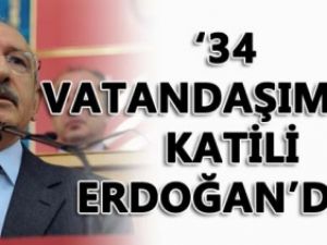 '34 kişinin katili Başbakan Erdoğan'dır'