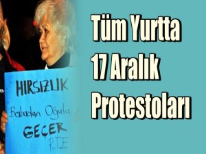 TÜM TÜRKİYE'DE 17 ARALIK PROTESTOLARI