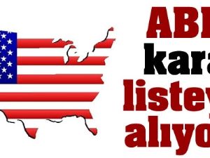 ABD, kara listeye alıyor!
