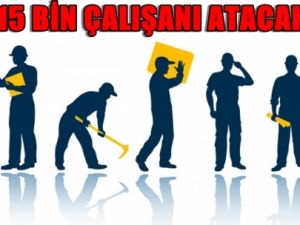 15 Bin Kişiyi İşten Atacaklar