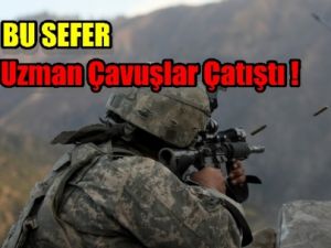 Uzman çavuşlar birbirlerine ateş açtı