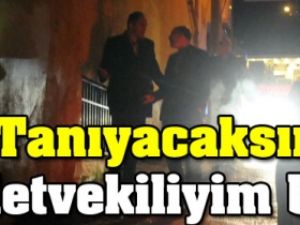 Vekilden polise fırça: "Tanıyın artık. Ben milletvekiliyim”