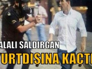 Palalı Saldırgan Yurtdışına Kaçtı!