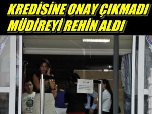 Kredisine Onay Çıkmadı Müdireyi Rehin Aldı