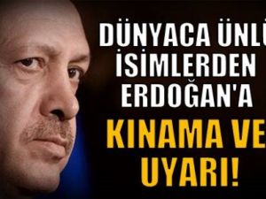 Dünyaca ünlü isimlerden Erdoğan'a kınama ve uyarı geldi!