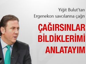YİĞİT BULUT'TAN ERGENEKON SAVCILARINA ÇAĞRI: ÇAĞIRSINLAR BİLDİKLERİMİ ANLATAYIM