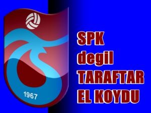 Trabzonspor'a SPK değil TARAFTAR el koydu...