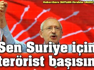 Kılıçdaroğlu: Sen Suriye İçin, Terörist, Başısın