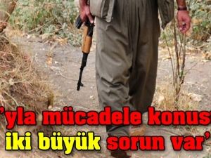 'PKK’yla mücadele konusunda iki büyük sorun var'