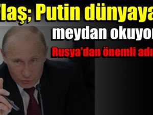 Flaş; Putin dünyaya meydan okuyor! Rusya'dan önemli adım