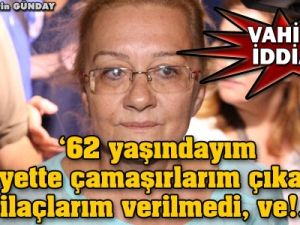 Mücella Yapıcı: Emniyette iç çamaşırlarım çıkartıldı, ilaçlarım verilmedi!