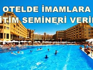 İmam ve Müftülere 5 Yıldızlı  Eğitim!