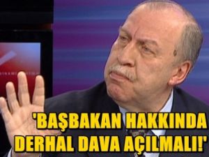 'Başbakan hakkında derhal dava açılmalı!'