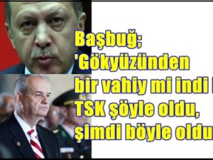 Başbuğ; 'Gökyüzünden bir vahiy mi indi ki ?'