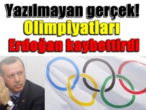 Yazılmayan gerçek! Olimpiyatları Erdoğan kaybettirdi