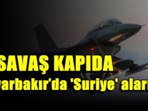 Savaş kapıda, Diyarbakır’da 'Suriye' alarmı