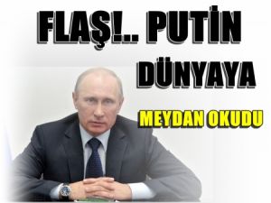 Flaş!.. Vladimir Putin, Dünyaya Meydan okudu