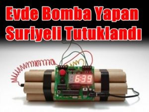 Evde Bomba Yapan Suriyeli Tutuklandı