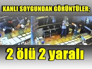 Kanlı soygundan görüntüler; 2 ölü 2 yaralı