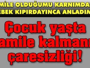 Çocuk yaşta hamile kalmanın çaresizliği