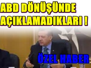 Erdoğan'ın ABD Dönüşü Açıklamadıkları ?