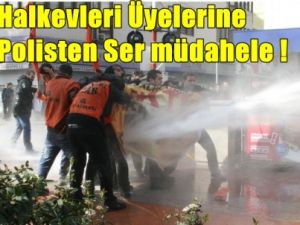 Halk Evleri üyelerine Sert Müdahele