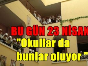 Bu Gün 23 Nisan;Okullarda Neler Oluyor ?
