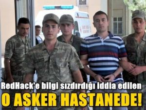 RedHack'e bilgi sızdırdığı iddia edilen o asker hastanede!