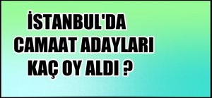 İŞTE CEMAATİN İSTANBUL OY TOPLAMI