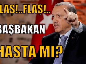 Flaş!.. Flaş!.. Başbakan hasta mı?