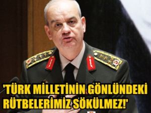 İlker Başbuğ: 'Türk milletinin gönlündeki rütbelerimiz sökülmez'