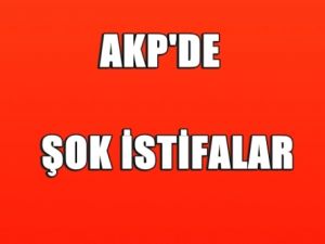 AKP'de Şok İstifalar