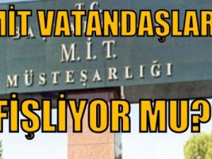 Doğrulandı... MİT ajanların değil, vatandaşın peşinde