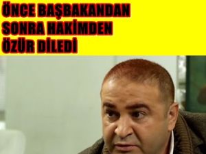 Önce Başbakandan Sonra Hakimden Özür Diledi