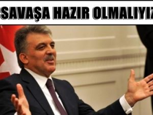 Abdullah Gül;Savaşa Hazır Olmalıyız